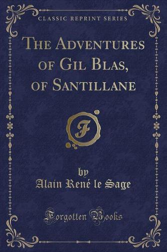 The Adventures of Gil Blas, of Santillane (Classic Reprint)