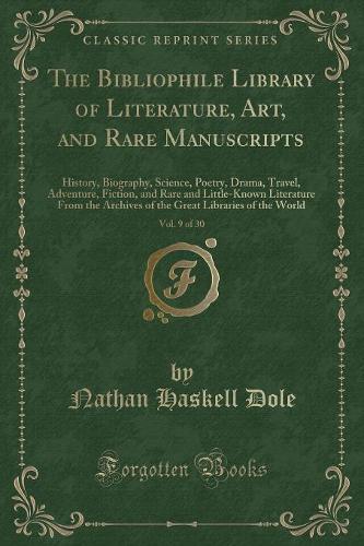 The Bibliophile Library of Literature, Art, and Rare Manuscripts, Vol. 9 of 30
