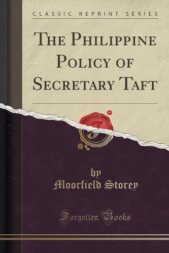 The Philippine Policy of Secretary Taft (Classic Reprint)