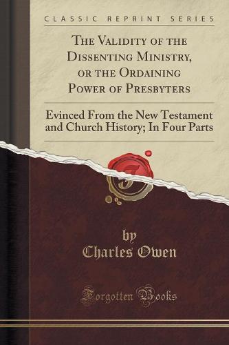 The Validity of the Dissenting Ministry, or the Ordaining Power of Presbyters