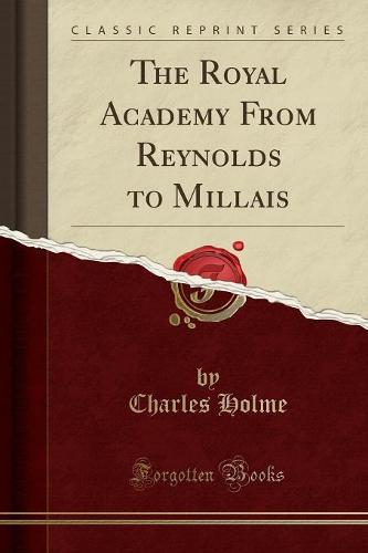 The Royal Academy From Reynolds to Millais (Classic Reprint)