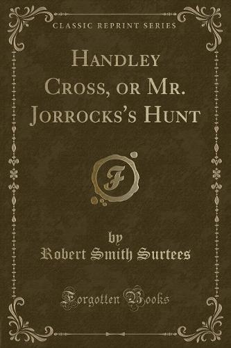 Handley Cross, or Mr. Jorrocks's Hunt (Classic Reprint)