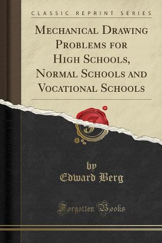 Mechanical Drawing Problems for High Schools, Normal Schools and Vocational Schools (Classic Reprint)