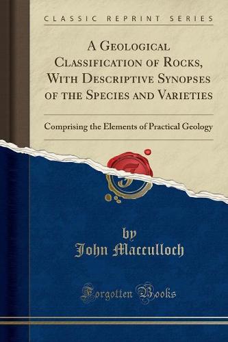A Geological Classification of Rocks, with Descriptive Synopses of the Species and Varieties