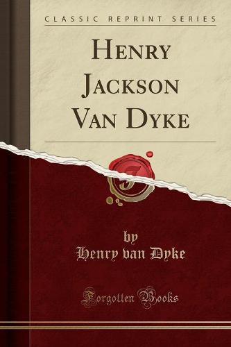 Henry Jackson Van Dyke (Classic Reprint)