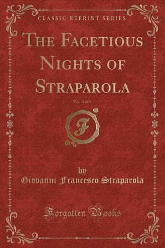 The Facetious Nights of Straparola, Vol. 3 of 4 (Classic Reprint)