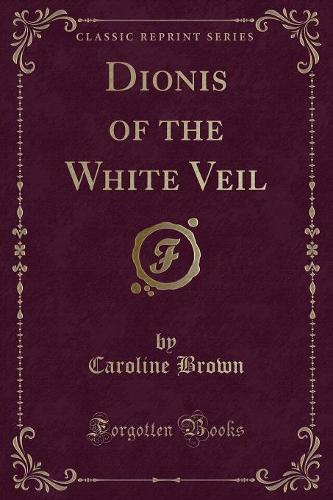 Dionis of the White Veil (Classic Reprint)