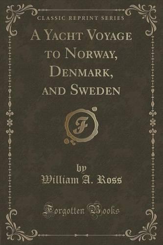 A Yacht Voyage to Norway, Denmark, and Sweden (Classic Reprint)