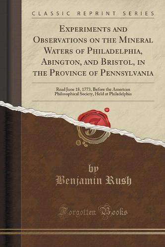 Experiments and Observations on the Mineral Waters of Philadelphia, Abington, and Bristol, in the Province of Pennsylvania