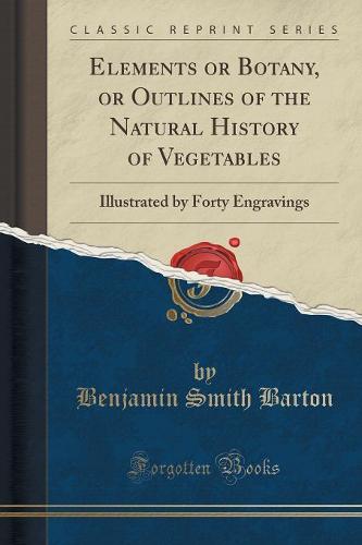 Elements or Botany, or Outlines of the Natural History of Vegetables
