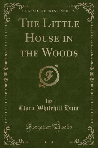 The Little House in the Woods (Classic Reprint)
