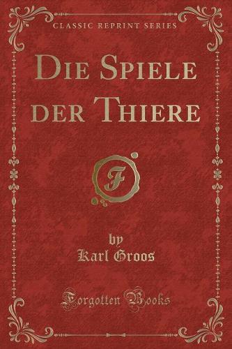 Die Spiele Der Thiere (Classic Reprint)