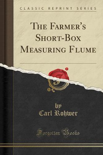 The Farmer's Short-Box Measuring Flume (Classic Reprint)