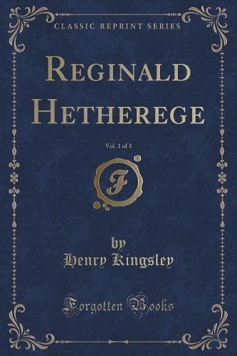Reginald Hetherege, Vol. 1 of 3 (Classic Reprint)