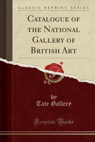 Catalogue of the National Gallery of British Art (Classic Reprint)