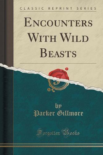Encounters with Wild Beasts (Classic Reprint)