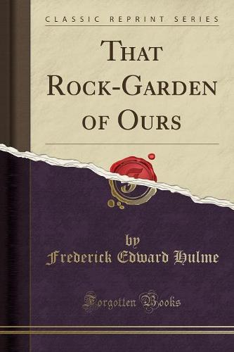 That Rock-Garden of Ours (Classic Reprint)