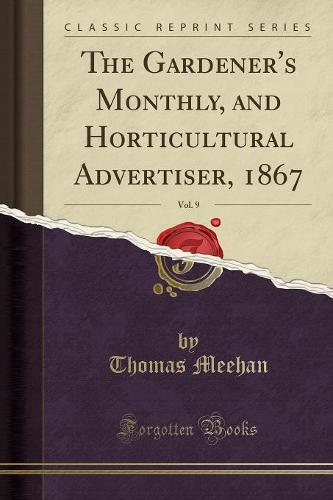 The Gardener's Monthly, and Horticultural Advertiser, 1867, Vol. 9 (Classic Reprint)