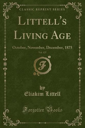 Littell's Living Age, Vol. 127
