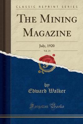 The Mining Magazine, Vol. 23