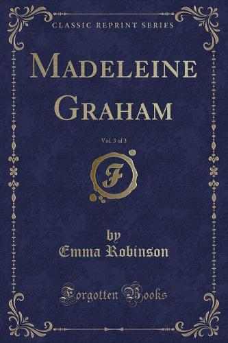 Madeleine Graham, Vol. 3 of 3 (Classic Reprint)