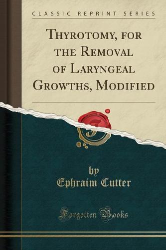 Thyrotomy, for the Removal of Laryngeal Growths, Modified (Classic Reprint)