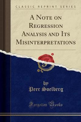 A Note on Regression Analysis and Its Misinterpretations (Classic Reprint)
