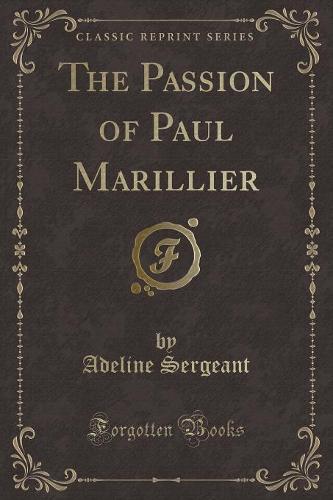 The Passion of Paul Marillier (Classic Reprint)