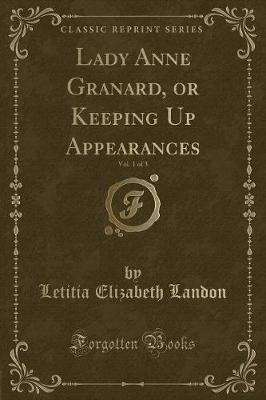 Lady Anne Granard, or Keeping Up Appearances, Vol. 1 of 3 (Classic Reprint)