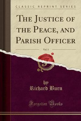 The Justice of the Peace, and Parish Officer, Vol. 3 (Classic Reprint)
