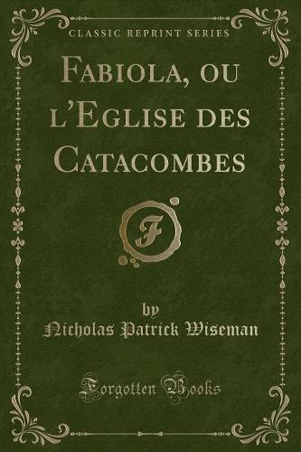Fabiola, Ou l'Eglise Des Catacombes (Classic Reprint)