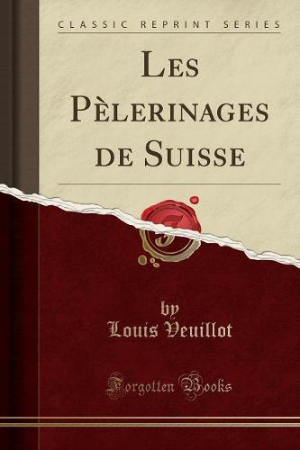 Les Pelerinages de Suisse (Classic Reprint)