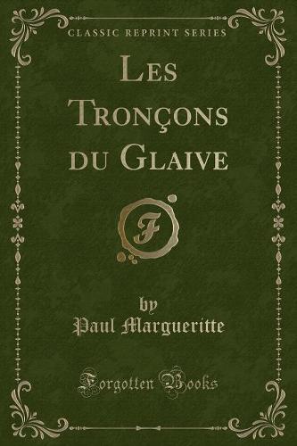 Les Troncons Du Glaive (Classic Reprint)