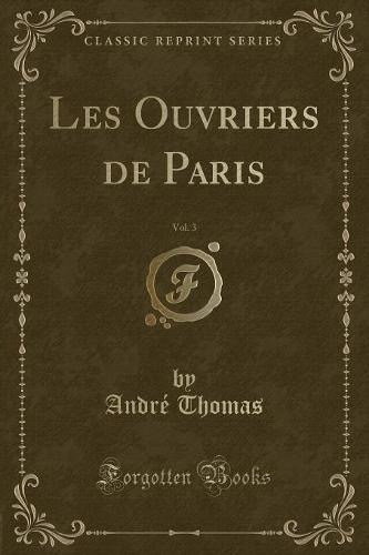 Les Ouvriers de Paris, Vol. 3 (Classic Reprint)
