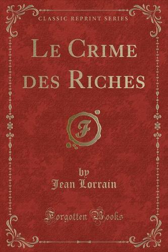 Le Crime Des Riches (Classic Reprint)
