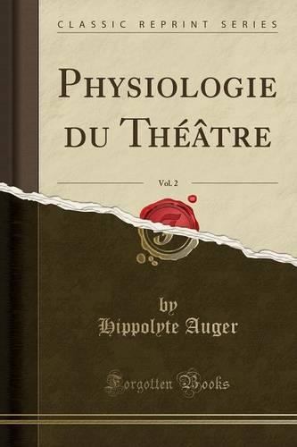Physiologie Du Theatre, Vol. 2 (Classic Reprint)