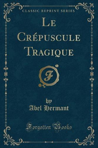 Le Crepuscule Tragique (Classic Reprint)