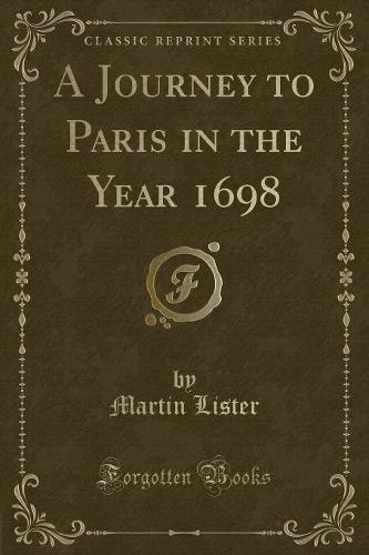 A Journey to Paris in the Year 1698 (Classic Reprint)