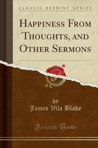 Happiness from Thoughts, and Other Sermons (Classic Reprint)
