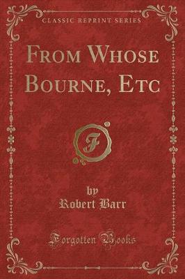From Whose Bourne, Etc (Classic Reprint)