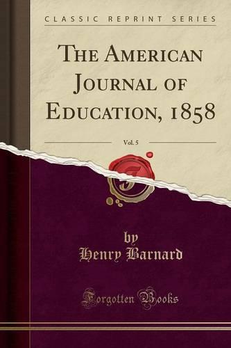 The American Journal of Education, 1858, Vol. 5 (Classic Reprint)