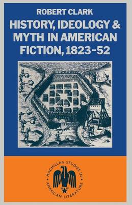 History, Ideology and Myth in American Fiction, 1823–52