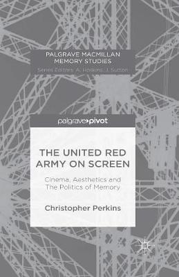 The United Red Army on Screen: Cinema, Aesthetics and The Politics of Memory