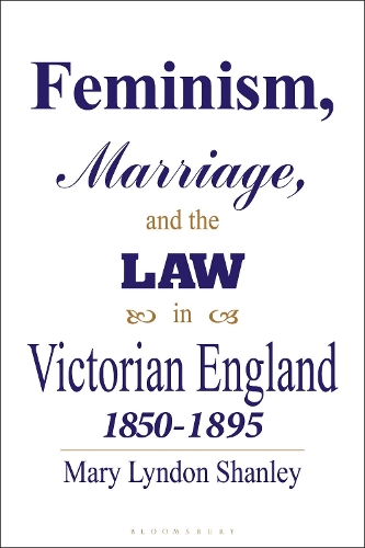 Feminism, Marriage and the Law in Victorian England, 1850-95