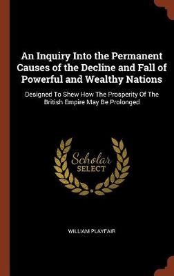 An Inquiry Into the Permanent Causes of the Decline and Fall of Powerful and Wealthy Nations