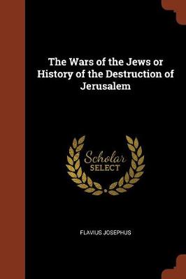 The Wars of the Jews or History of the Destruction of Jerusalem