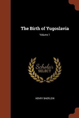 The Birth of Yugoslavia; Volume 1