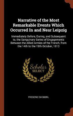 Narrative of the Most Remarkable Events Which Occurred In and Near Leipzig