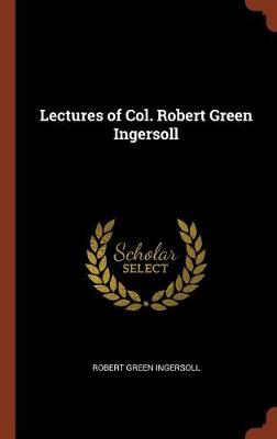 Lectures of Col. Robert Green Ingersoll