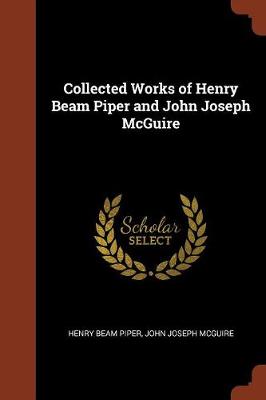 Collected Works of Henry Beam Piper and John Joseph McGuire